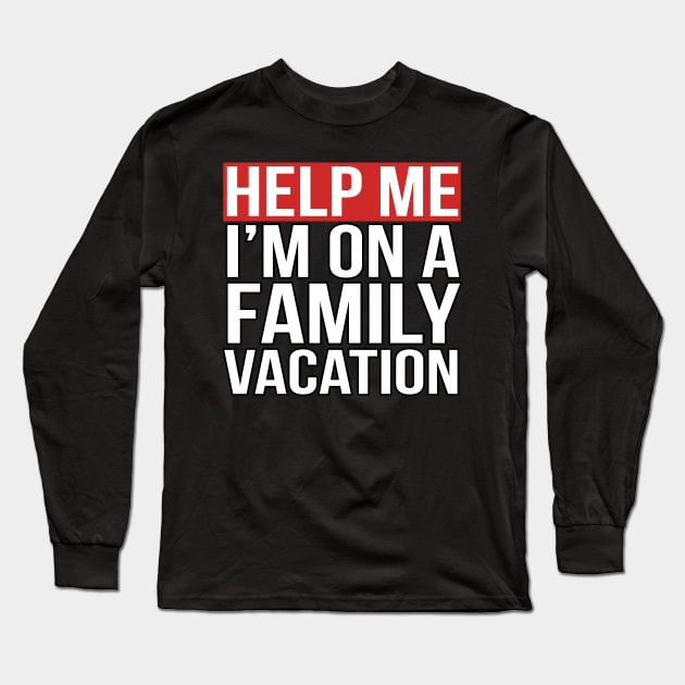 Help Me I'm on a Family Vacation Long Sleeve T-Shirt by PGP